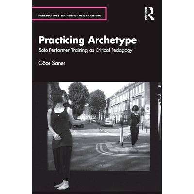 预订 Practicing Archetype: Solo Performer Training as Critical Pedagogy 表演原型、原型表演：社会参与独奏演员的训练: 9781