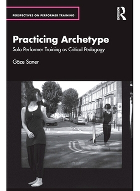 预订 Practicing Archetype: Solo Performer Training as Critical Pedagogy 表演原型、原型表演：社会参与独奏演员的训练: 9781