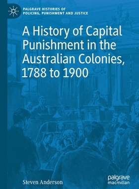 【预订】A History of Capital Punishment in the Australian Colonies, 1788 to 1900 9783030537692