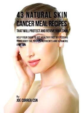 预订 43 Natural Skin Cancer Meal Recipes That Will Protect and Revive Your Skin: Help Your Skin to Get Healthy Fast by F