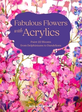 预订 Fabulous Flowers with Acrylics: Paint 22 Blooms from Delphiniums to Dandelions