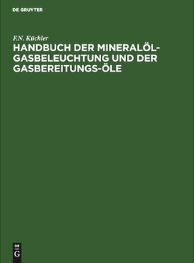 预订 Handbuch der Mineralöl-Gasbeleuchtung und der Gasbereitungs-Öle: Anleitung für den Bau und Betrieb der Mineralö