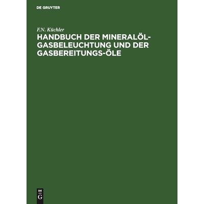 预订 Handbuch der Mineralöl-Gasbeleuchtung und der Gasbereitungs-Öle: Anleitung für den Bau und Betrieb der Mineralö