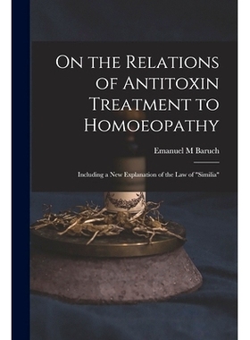 预订 On the Relations of Antitoxin Treatment to Homoeopathy: Including a New Explanation of the Law of 