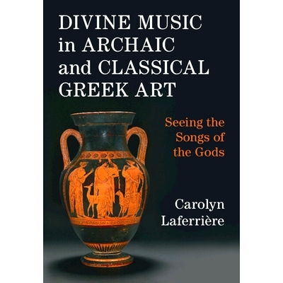 预订 Divine Music in Archaic and Classical Greek Art: Seeing the Songs of the Gods 古希腊和古典希腊艺术中的神乐：遇见众