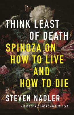 Think Least of Death:Spinoza on How to Live and How to Die 英文原版少想死亡：斯宾诺莎论如何生活和如何死亡