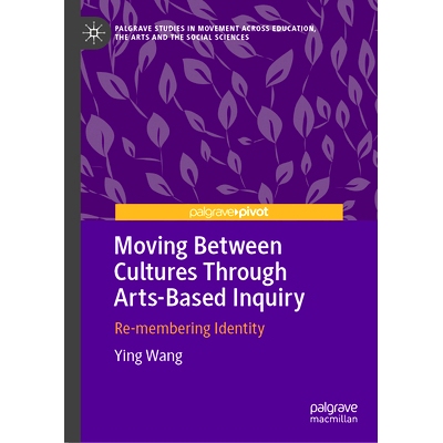 预订 Moving Between Cultures through Arts-Based Inquiry: Re-membering Identity 通过以艺术为基础的探究在文化之间移动：回