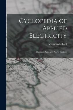 [预订]Cyclopedia of Applied Electricity: Lighting; Railways; Power Stations 9781017154719