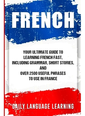 预订 French: Your Ultimate Guide to Learning French Fast, Including Grammar, Short Stories, and Over 2500 Useful Phrases