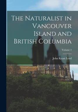 [预订]The Naturalist in Vancouver Island and British Columbia; Volume 2 9781016810562