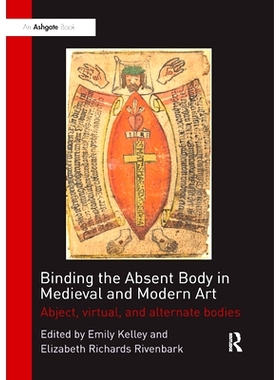 预订 Binding the Absent Body in Medieval and Modern Art: Abject, Virtual, and Alternate Bodies: 9780367200169