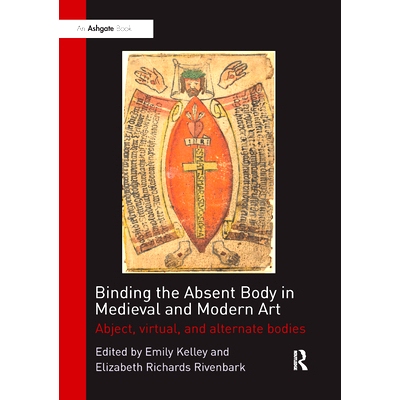 预订 Binding the Absent Body in Medieval and Modern Art: Abject, Virtual, and Alternate Bodies: 9780367200169