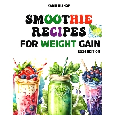 预订 Smoothies Recipes for Weight Gain: Unlock the Secret to Gaining Healthy Weight with Delicious and Nutrient Packed S