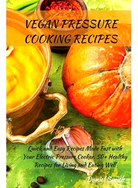 预订 Vegan Pressure Cooking Recipes: Quick and Easy Recipes Made Fast with Your Electric Pressure Cooker. 50+ Healthy Re