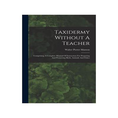 [预订]Taxidermy Without A Teacher: Comprising A Complete Manual Of Instruction For Preparing And Preservin 9781016182850