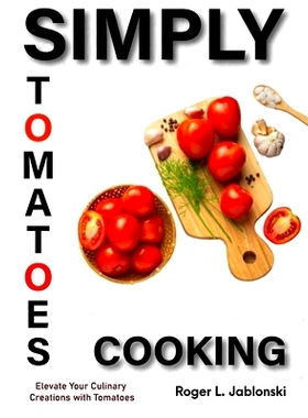 预订 Simply Tomatoes Cooking: Elevate Your Culinary Creations with Tomatoes: 9798872561064