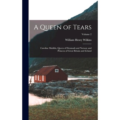 预订 A Queen of Tears: Caroline Matilda, Queen of Denmark and Norway and Princess of Great Britain and Ireland; Volume 2