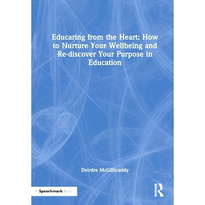 预订 Educaring from the Heart: How to Nurture Your Wellbeing and Re-discover Your Purpose in Education 用心关爱：如何培