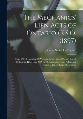 [预订]The Mechanics’ Lien Acts of Ontario (R.S.O. (1897); Cap. 153), Manitoba (60 Victoria, Man., Cap. 2 9781014776082