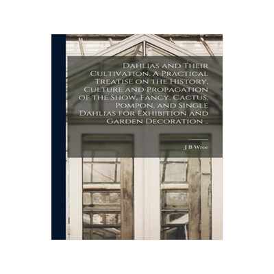 [预订]Dahlias and Their Cultivation. A Practical Treatise on the History, Culture and Propagation of the S 9781016420815