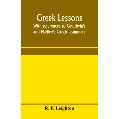 预订 Greek lessons, with references to Goodwin’s and Hadley’s Greek grammars; and intended as an introduction to Xenop