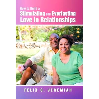预订 How to Build a Stimulating and Everlasting Love in Relationships: 9781452577722