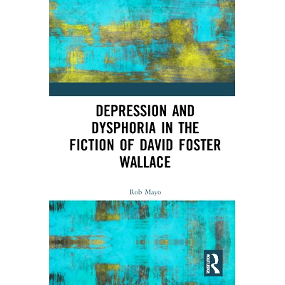 预订 Depression and Dysphoria in the Fiction of David Foster Wallace 大卫·福斯特·华莱士小说中的抑郁和烦躁: 97803678585