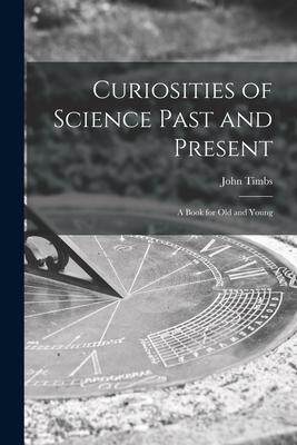 [预订]Curiosities of Science Past and Present: a Book for Old and Young 9781015286436