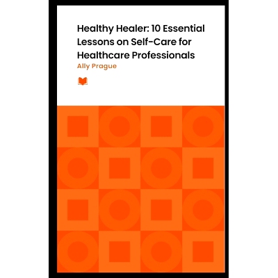 预订 Healthy Healer: 10 Essential Lessons on Self-Care for Healthcare Professionals: 9798379352011