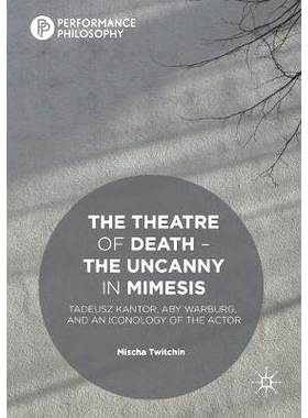 预订 The Theatre of Death – The Uncanny in Mimesis: Tadeusz Kantor, Aby Warburg, and an Iconology of the Actor: 9781349