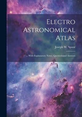 [预订]Electro Astronomical Atlas: ... With Explanatory Notes, Questionsand Answers 9781021640970