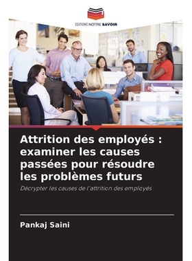预订 Attrition des employés : examiner les causes passées pour résoudre les problèmes futurs: Décrypter les causes