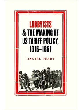 预订 Lobbyists and the Making of US Tariff Policy, 1816−1861 游说者与美国关税政策的制定，1816 年至 1861 年: 97814214261