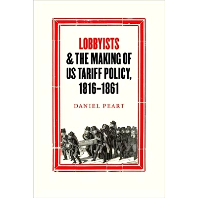 预订 Lobbyists and the Making of US Tariff Policy, 1816−1861 游说者与美国关税政策的制定，1816 年至 1861 年: 97814214261