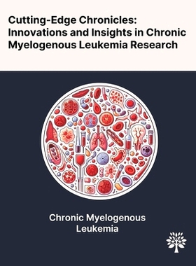 预订 Cutting-Edge Chronicles: Innovations and Insights in Chronic Myelogenous Leukemia Research