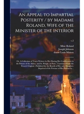 预订 An Appeal to Impartial Posterity / by Madame Roland, Wife of the Minister of the Interior; or, A Collection of Trac