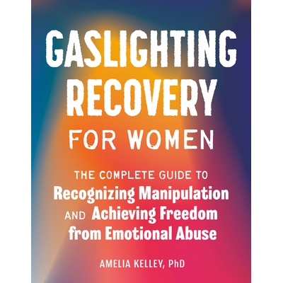 预订 Gaslighting Recovery for Women: The Complete Guide to Recognizing Manipulation and Achieving Freedom from Emotional