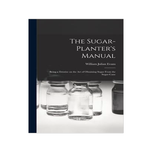 [预订]The Sugar-Planter’s Manual: Being a Treatise on the Art of Obtaining Sugar From the Sugar-Cane 9781017308037