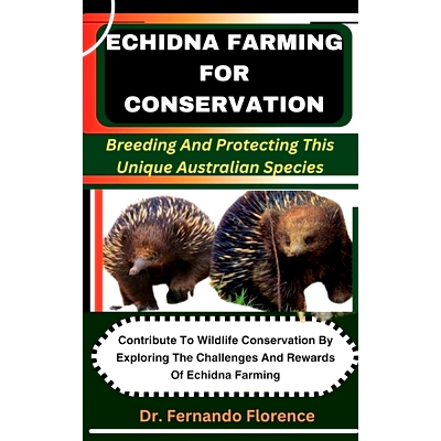 预订 Echidna Farming for Conservation: Breeding And Protecting This Unique Australian Species: Contribute To Wildlife Co