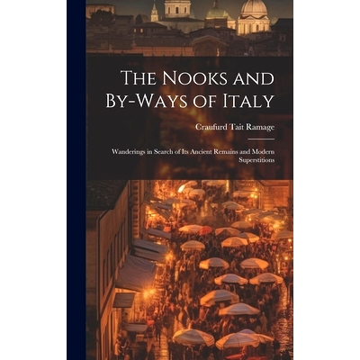 预订 The Nooks and By-Ways of Italy: Wanderings in Search of Its Ancient Remains and Modern Superstitions: 9781020373947