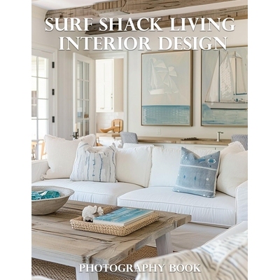 预订 Surf Shack Living Interior Design Photography Book: Transform Your Home Into A Coastal Oasis With Stunning Surf-Ins