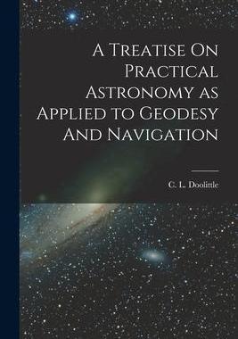 [预订]A Treatise On Practical Astronomy as Applied to Geodesy And Navigation 9781016669023