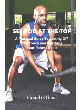 预订 See You at the Top: A Practical Guide to Getting Off the Couch and Reaching Your Fitness Goals: 9781729137048