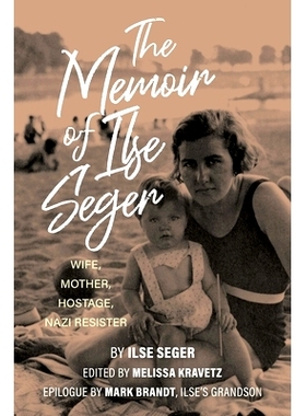 预订 The Memoir of Ilse Seger: Wife, Mother, Hostage, Nazi Resister 伊尔斯·西格尔回忆录：妻子、母亲、人质、纳粹反抗者: