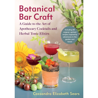 Botanical Bar Craft: A Guide to the Art of Apothecary Cocktails and Herbal Tonic Elixirs 植物调酒艺术: 药房鸡尾酒与草本