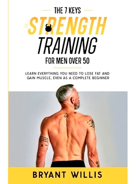 预订 The seven keys to strength training for men over 50: Learn everything you need to lose fat and gain muscle, even as