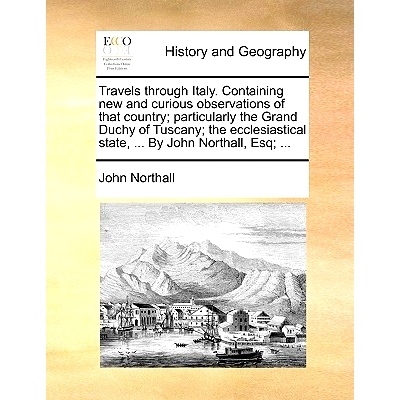 预订 Travels through Italy. Containing new and curious observations of that country; particularly the Grand Duchy of Tus