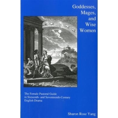 预订 Goddesses, Mages, And Wise Women: The Female Pastoral Guide in Sixteenth- and Seventeenth-century English Drama: 97