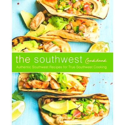 预订 The Southwest Cookbook: Authentic Southwest Recipes for True Southwest Cooking: 9781544144320