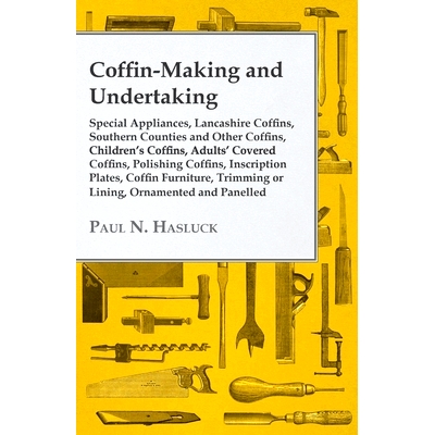 预订 Coffin-Making and Undertaking - Special Appliances, Lancashire Coffins, Southern Counties and Other Coffins, Childr